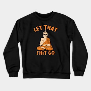 Let that shit go Crewneck Sweatshirt